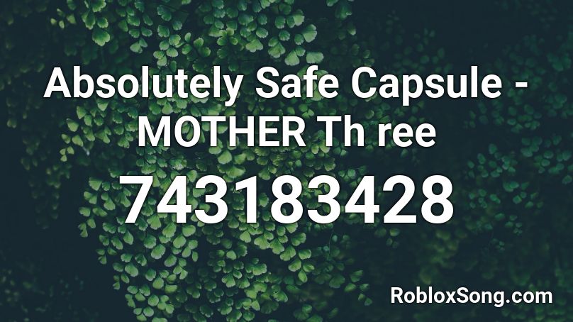 Absolutely Safe Capsule - MOTHER Th ree Roblox ID