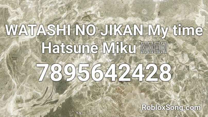 WATASHI NO JIKAN My time Hatsune Miku 私の時間 Roblox ID