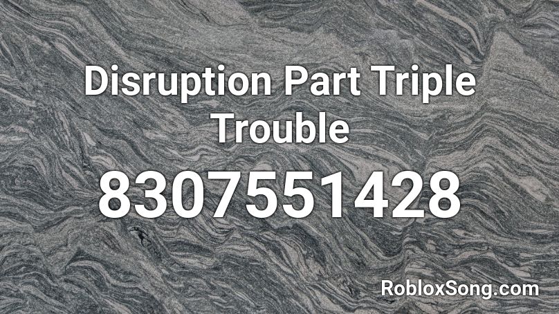 Disruption Part Triple Trouble Roblox ID