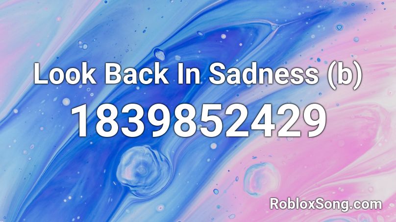 Look Back In Sadness (b) Roblox ID