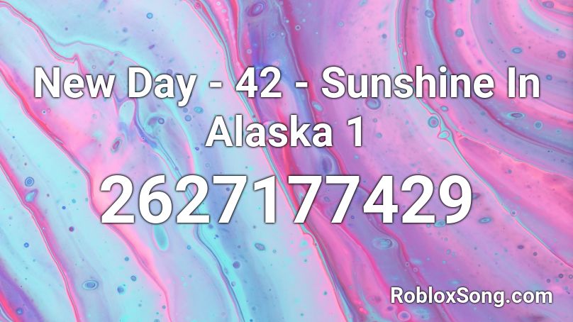 New Day - 42 - Sunshine In Alaska 1 Roblox ID