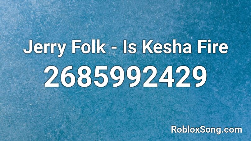 Jerry Folk - Is Kesha Fire Roblox ID