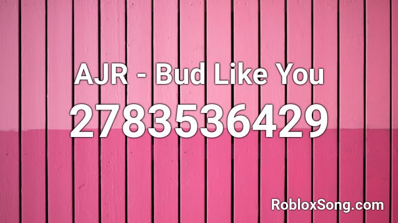 AJR - Bud Like You Roblox ID