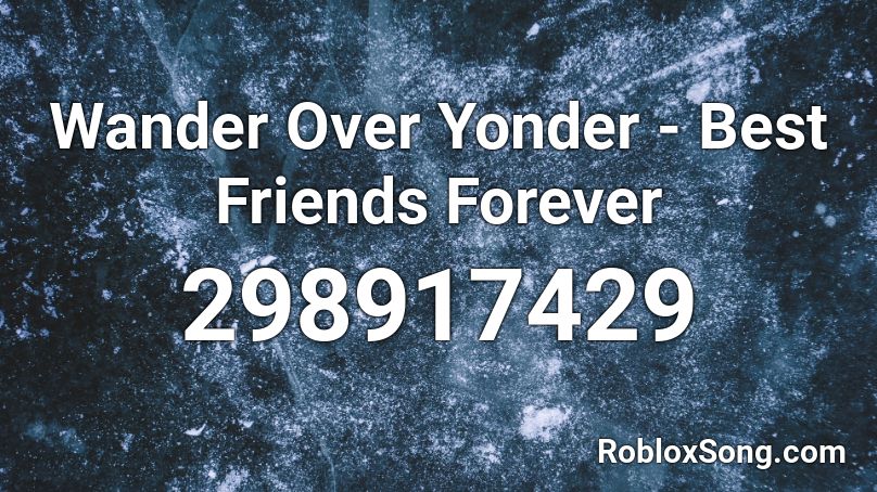 Wander Over Yonder - Best Friends Forever Roblox ID