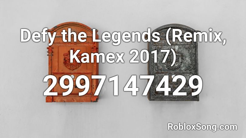 Defy the Legends (Remix, Kamex 2017) Roblox ID