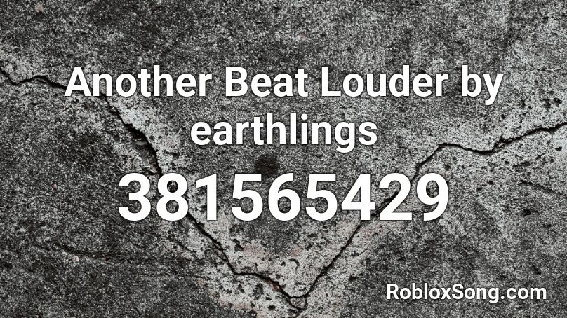 Another Beat Louder by earthlings Roblox ID