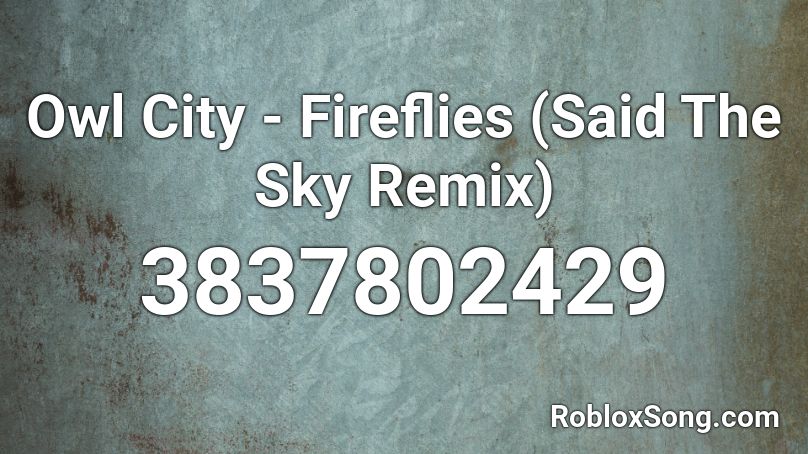Owl City - Fireflies (Said The Sky Remix) Roblox ID