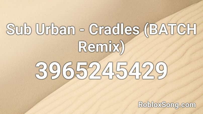 Sub Urban Cradles Batch Remix Roblox Id Roblox Music Codes - roblox code for cradles