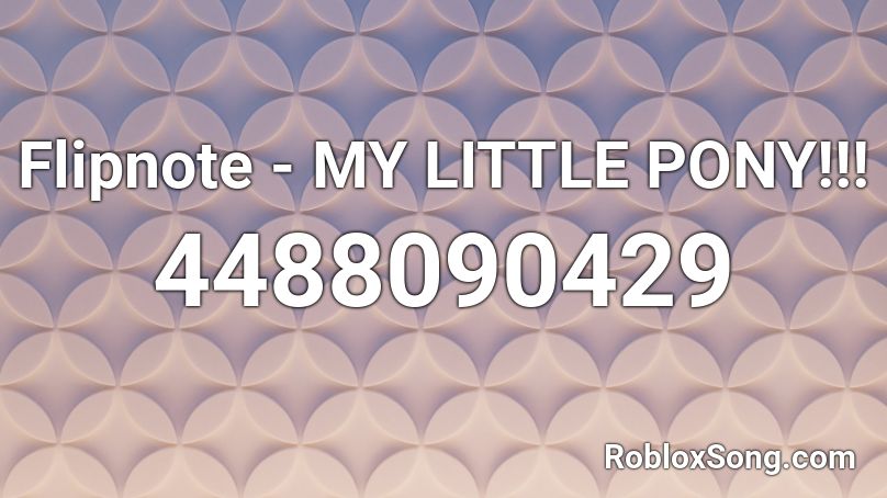 Flipnote - MY LITTLE PONY!!! Roblox ID
