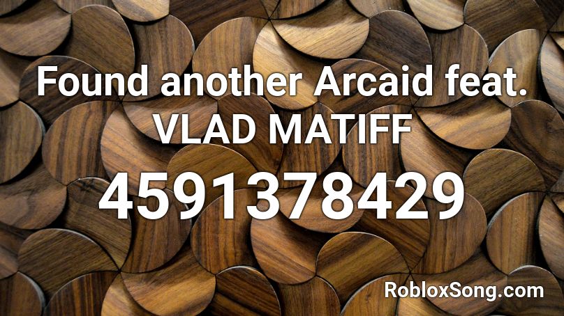 Found another Arcaid feat. VLAD MATIFF Roblox ID