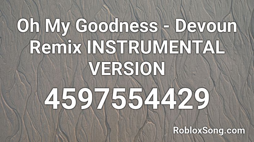Oh My Goodness - Devoun Remix INSTRUMENTAL VERSION Roblox ID