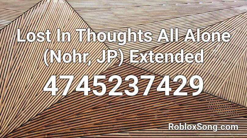 Lost In Thoughts All Alone (Nohr, JP) Extended Roblox ID