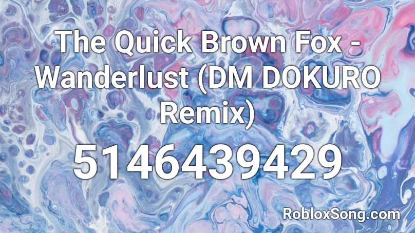 The Quick Brown Fox - Wanderlust (DM DOKURO Remix) Roblox ID