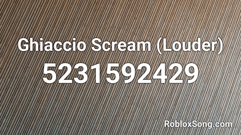 Ghiaccio Scream (Louder) Roblox ID