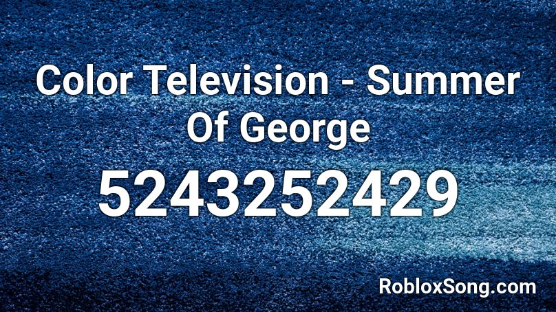 Color Television - Summer Of George Roblox ID