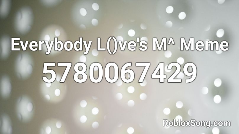 Everybody L()ve's M^ Meme Roblox ID
