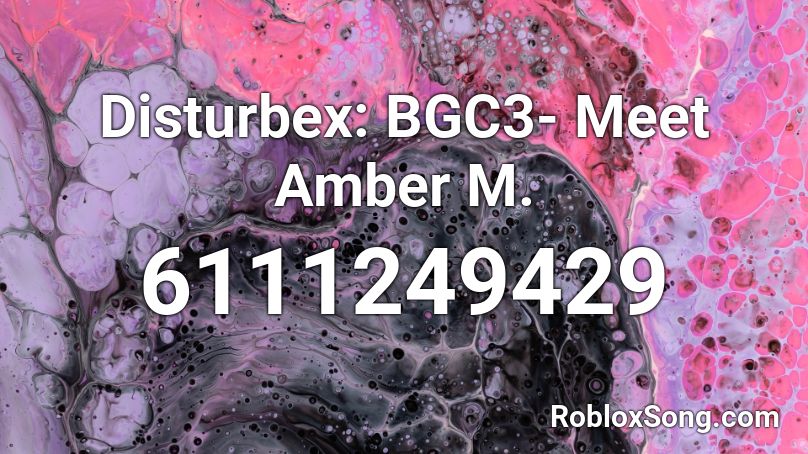 Disturbex: BGC3- Meet Amber M. Roblox ID