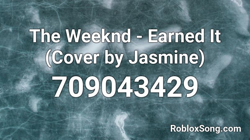 The Weeknd - Earned It (Cover by Jasmine) Roblox ID