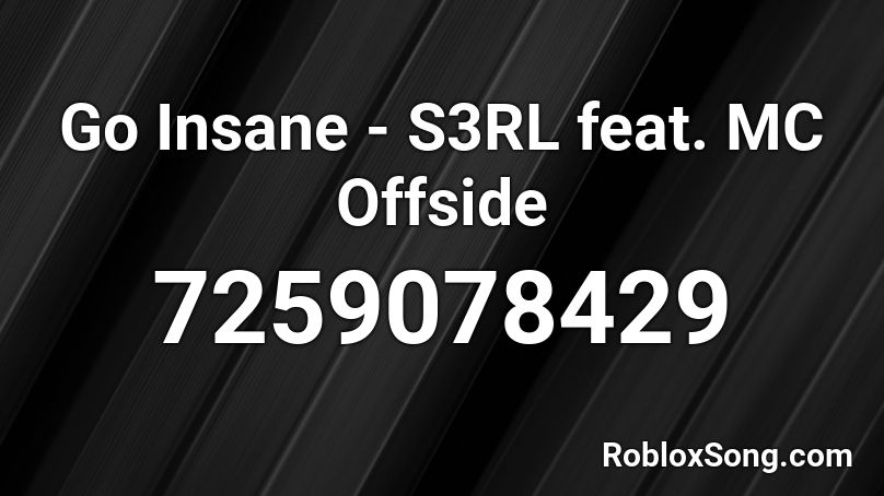 Go Insane - S3RL feat. MC Offside Roblox ID