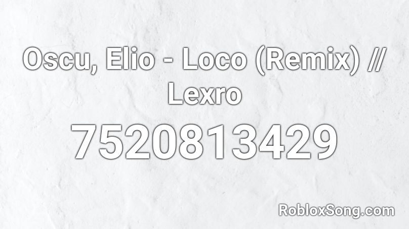 Oscu, Elio - Loco (Remix) // Lexro Roblox ID
