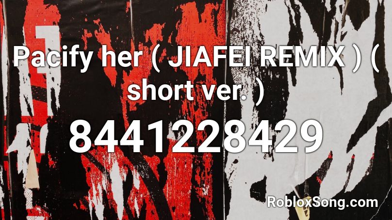 Pacify her ( JIAFEI REMIX ) ( short ver. ) Roblox ID
