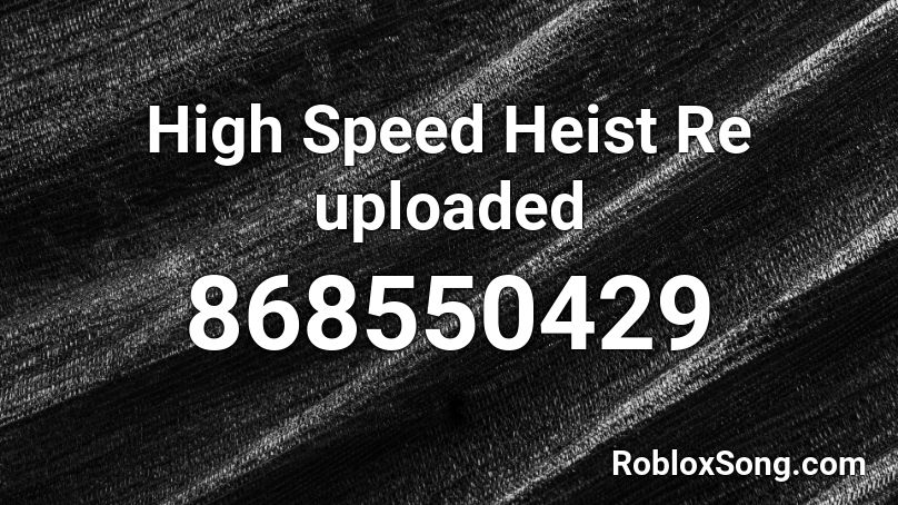 High Speed Heist Re uploaded Roblox ID