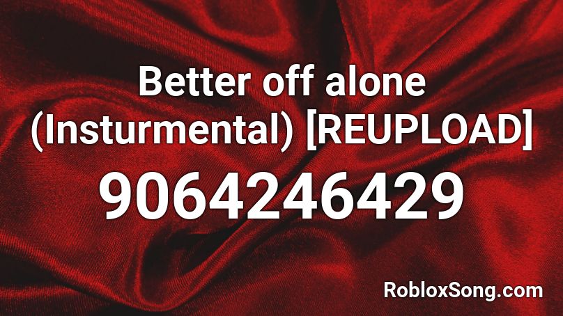 Better off alone  (Insturmental) [REUPLOAD] Roblox ID