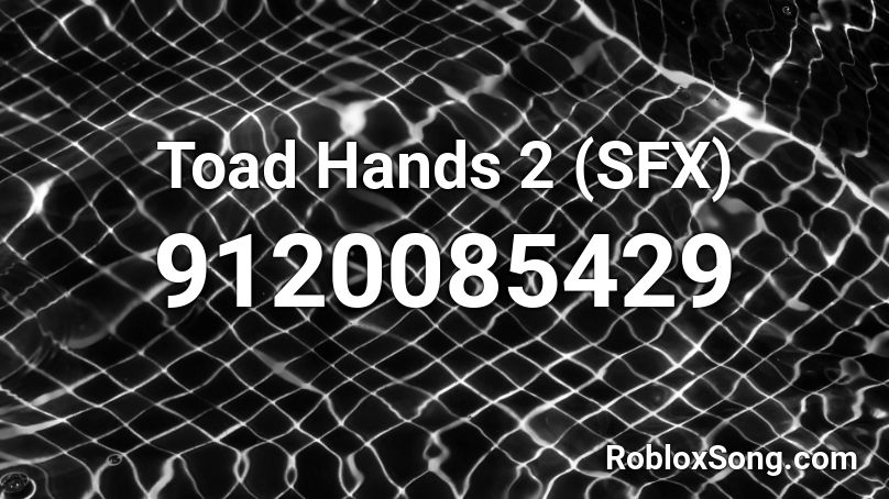 Toad Hands 2 (SFX) Roblox ID