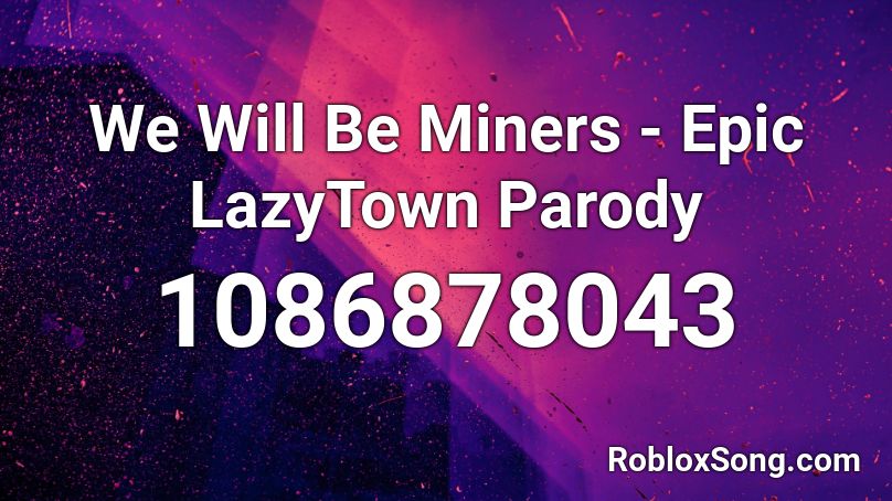 We Will Be Miners - Epic LazyTown Parody Roblox ID
