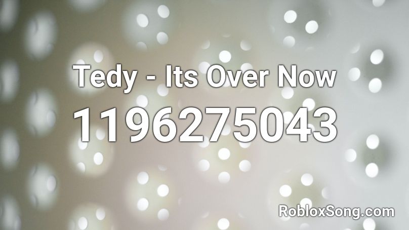 Tedy - Its Over Now Roblox ID