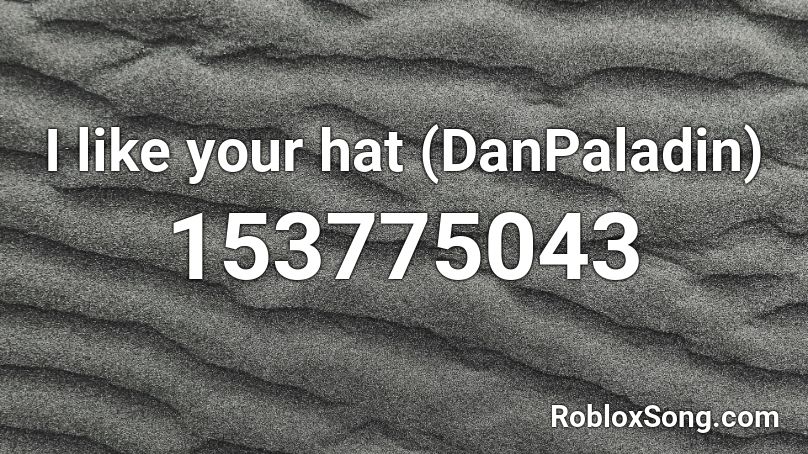 I like your hat (DanPaladin) Roblox ID