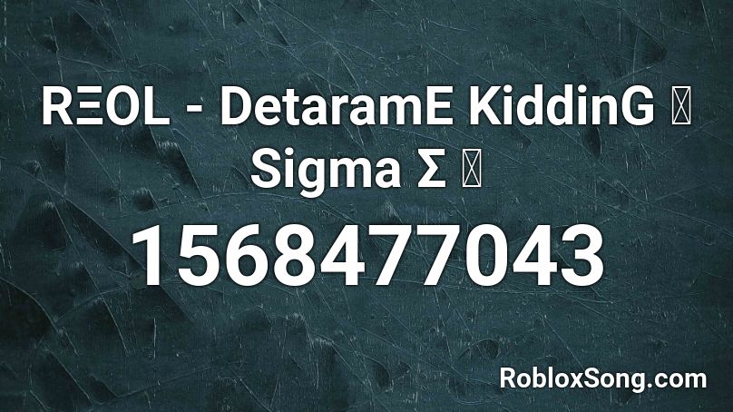 RΞOL - DetaramE KiddinG 「 Sigma Σ 」 Roblox ID