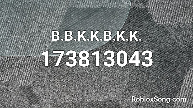 B.B.K.K.B.K.K. Roblox ID