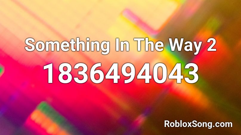 Something In The Way 2 Roblox ID