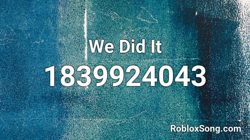 We Did It Roblox ID