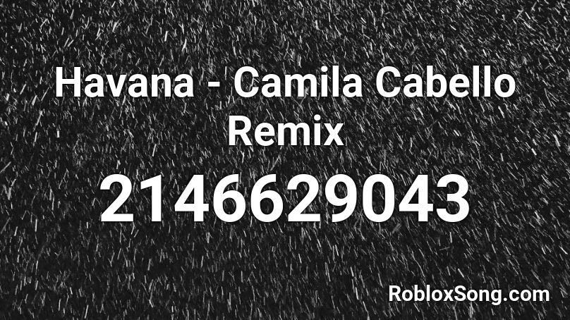 Havana Camila Cabello Remix Roblox Id Roblox Music Codes - havana song id on roblox