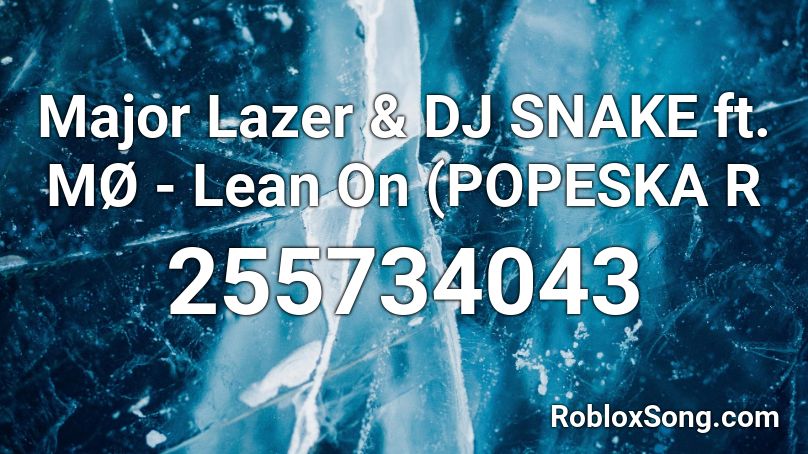 Major Lazer & DJ SNAKE ft. MØ - Lean On (POPESKA R Roblox ID