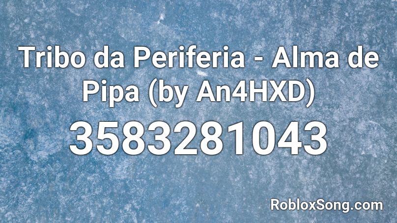 Tribo da Periferia - Alma de Pipa (by An4HXD) Roblox ID