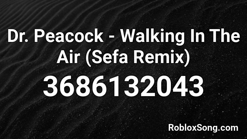 Dr. Peacock - Walking In The Air (Sefa Remix) Roblox ID