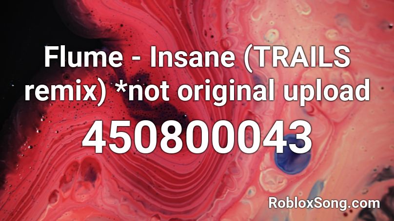 Flume - Insane (TRAILS remix) *not original upload Roblox ID