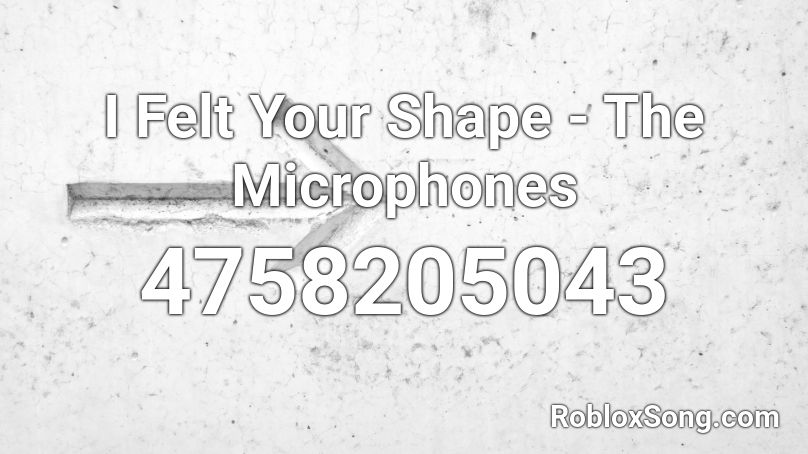 I Felt Your Shape - The Microphones Roblox ID