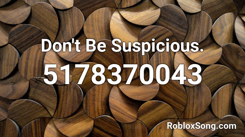 Don't Be Suspicious. Roblox ID