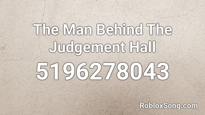 The Man Behind The Judgement Hall Roblox ID