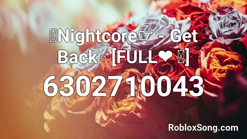 々Nightcore☞ - Get Back [FULL❤ ｡]{10+} Roblox ID