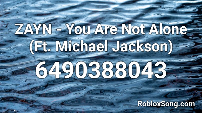 Zayn You Are Not Alone Ft Michael Jackson Roblox Id Roblox Music Codes - micheal jackson roblox song id