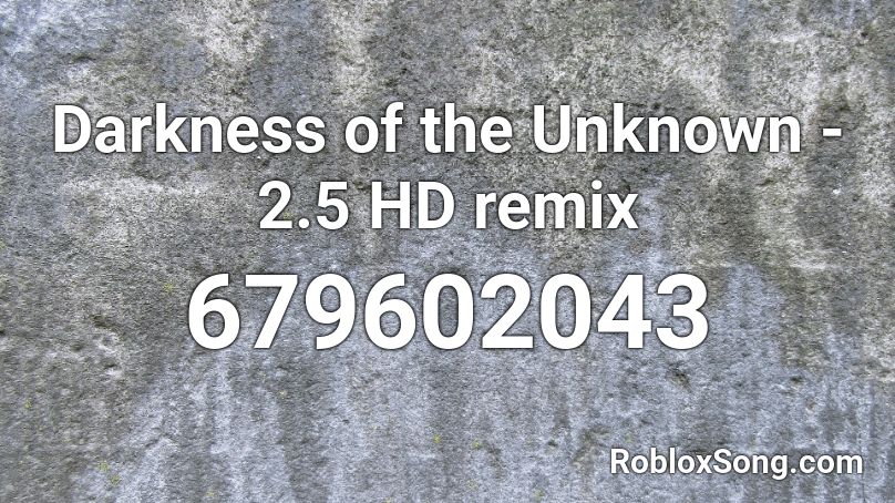 Darkness of the Unknown - 2.5 HD remix Roblox ID