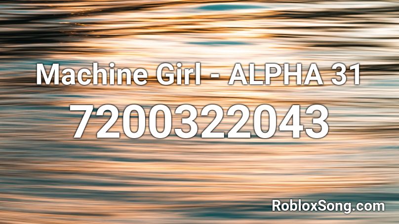 Machine Girl - ALPHA 31 Roblox ID