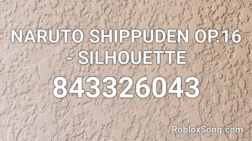 Naruto Shippuden Op 16 Silhouette Roblox Id Roblox Music Codes - song code stick together roblox