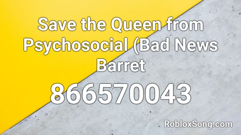  Save the Queen from Psychosocial (Bad News Barret Roblox ID