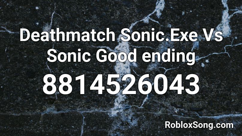 Deathmatch Sonic.Exe Vs Sonic Good ending Roblox ID